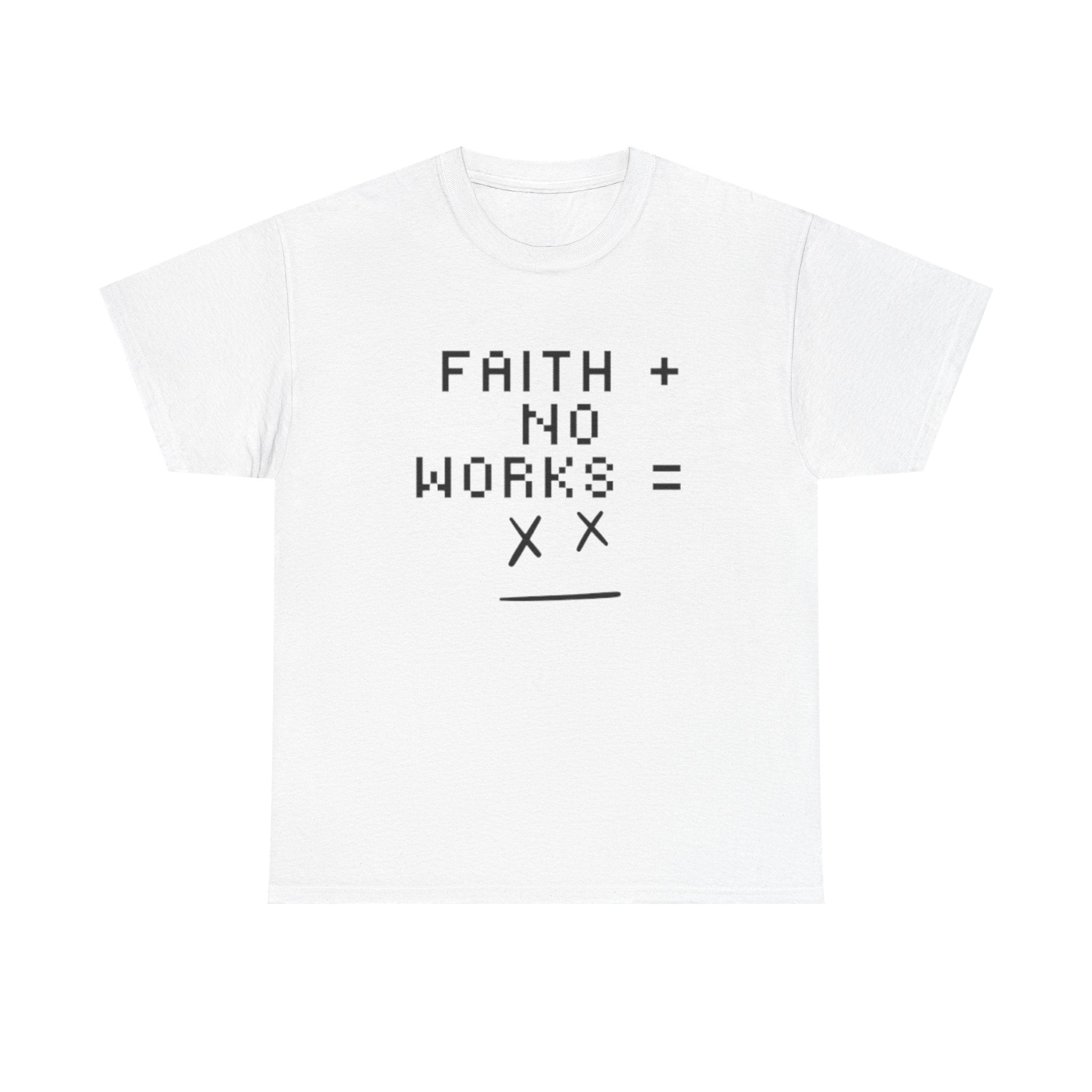 Faith without works is dead Tee | Christian T-Shirt
